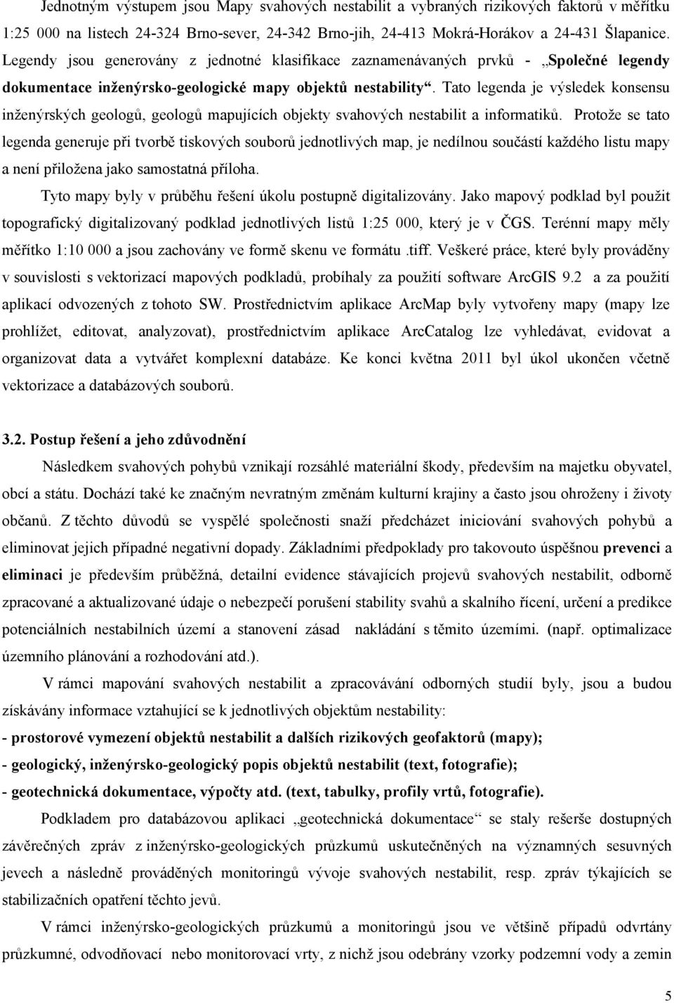 Tato legenda je výsledek konsensu inženýrských geologů, geologů mapujících objekty svahových nestabilit a informatiků.