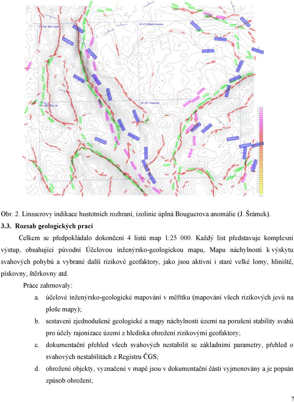 staré velké lomy, hliniště, pískovny, štěrkovny atd. Práce zahrnovaly: a. účelové inženýrsko-geologické mapování v měřítku (mapování všech rizikových jevů na ploše mapy); b.