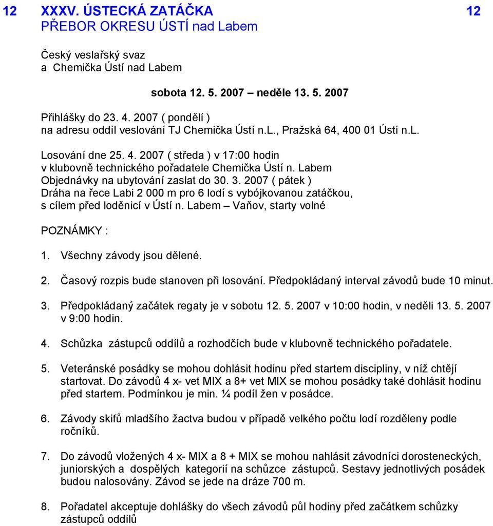 Labem Objednávky na ubytování zaslat do 30. 3. 2007 ( pátek ) Dráha na řece Labi 2 000 m pro 6 lodí s vybójkovanou zatáčkou, s cílem před loděnicí v Ústí n. Labem Vaňov, starty volné 1.