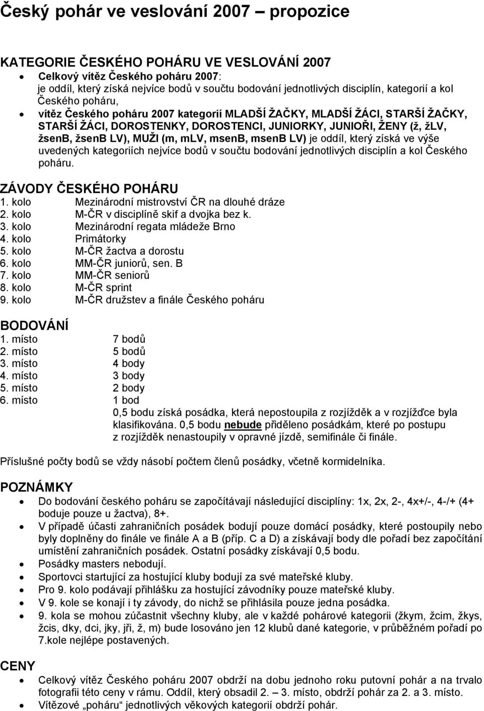 MUŽI (m, mlv, msenb, msenb LV) je oddíl, který získá ve výše uvedených kategoriích nejvíce bodů v součtu bodování jednotlivých disciplín a kol Českého poháru. ZÁVODY ČESKÉHO POHÁRU 1.