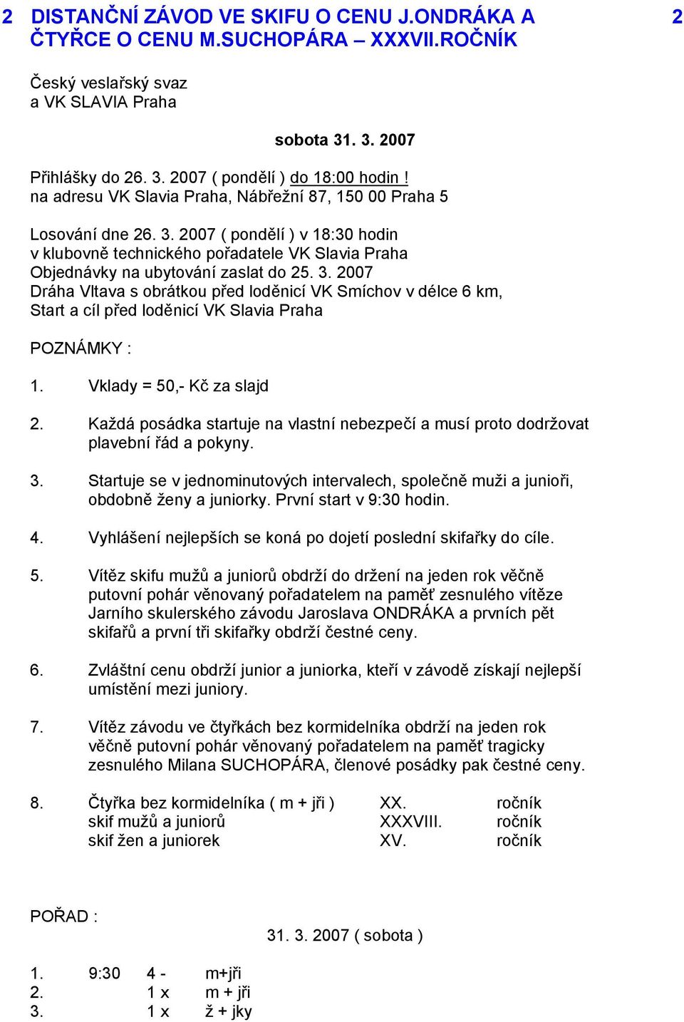 Vklady = 50,- Kč za slajd 2. Každá posádka startuje na vlastní nebezpečí a musí proto dodržovat plavební řád a pokyny. 3.