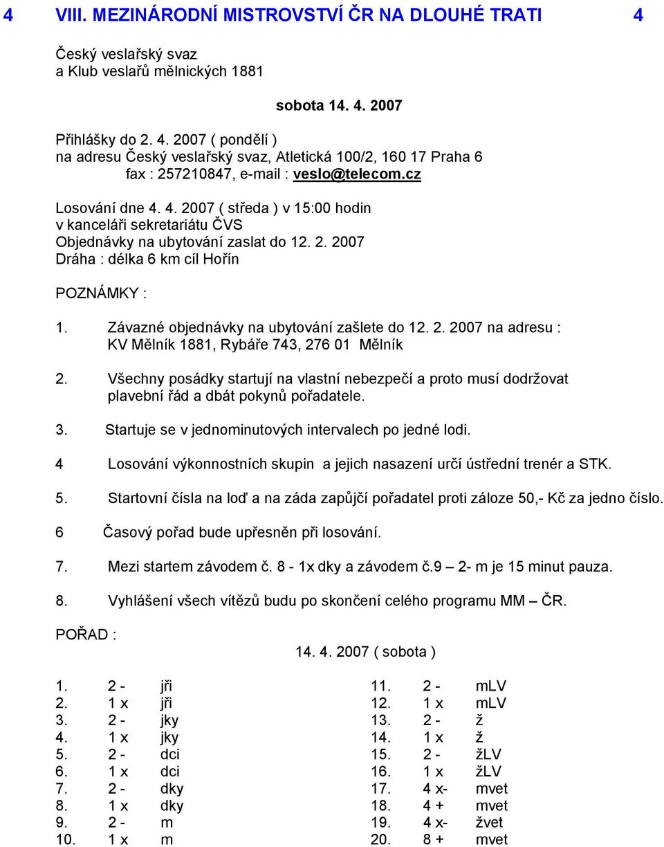 Závazné objednávky na ubytování zašlete do 12. 2. 2007 na adresu : KV Mělník 1881, Rybáře 743, 276 01 Mělník 2.