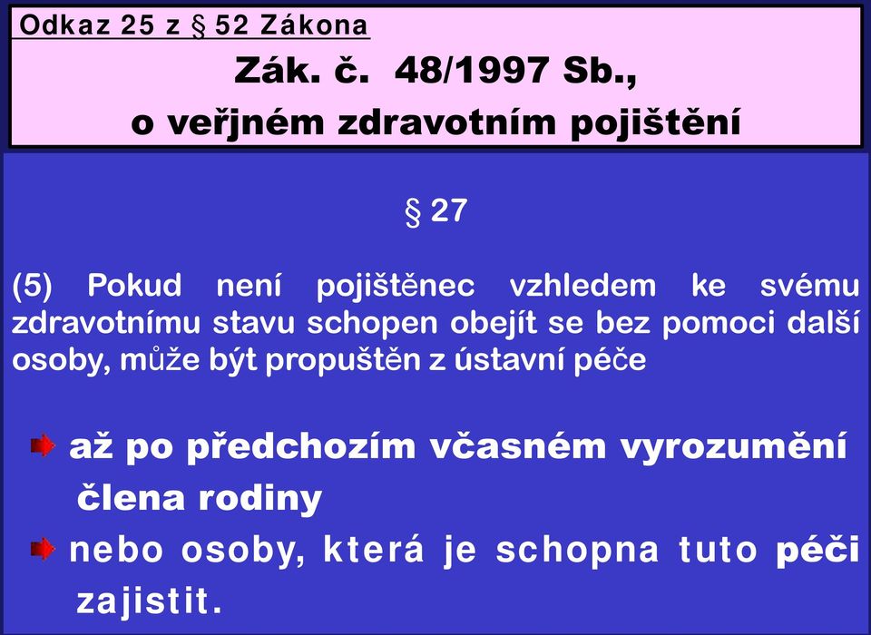 svému zdravotnímu stavu schopen obejít se bez pomoci další osoby, může být