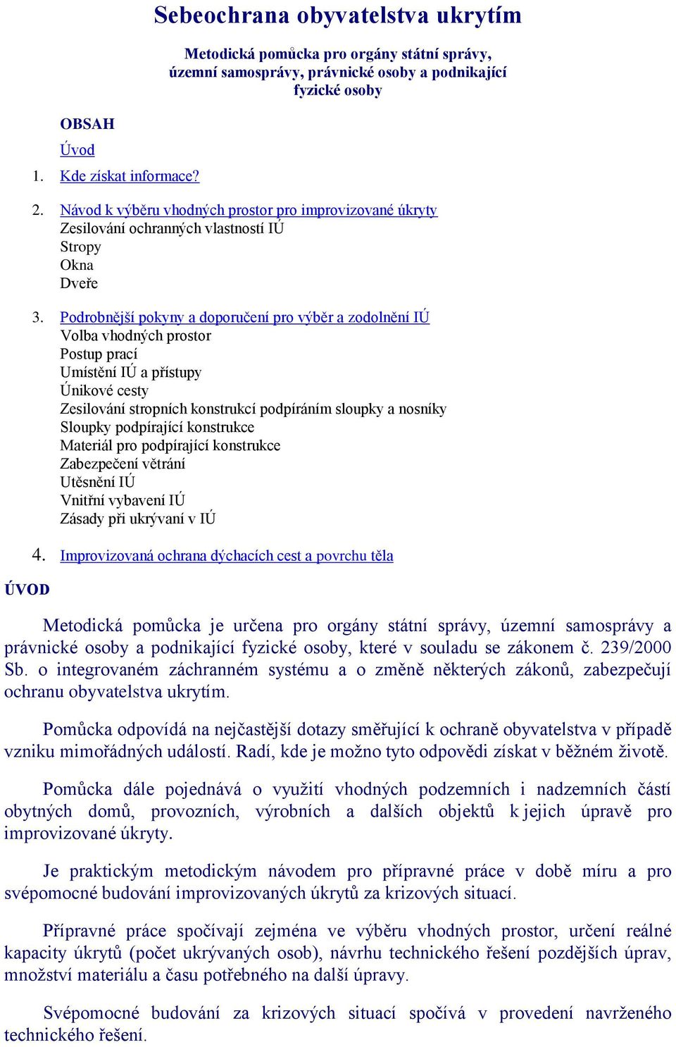 Podrobnější pokyny a doporučení pro výběr a zodolnění IÚ Volba vhodných prostor Postup prací Umístění IÚ a přístupy Únikové cesty Zesilování stropních konstrukcí podpíráním sloupky a nosníky Sloupky