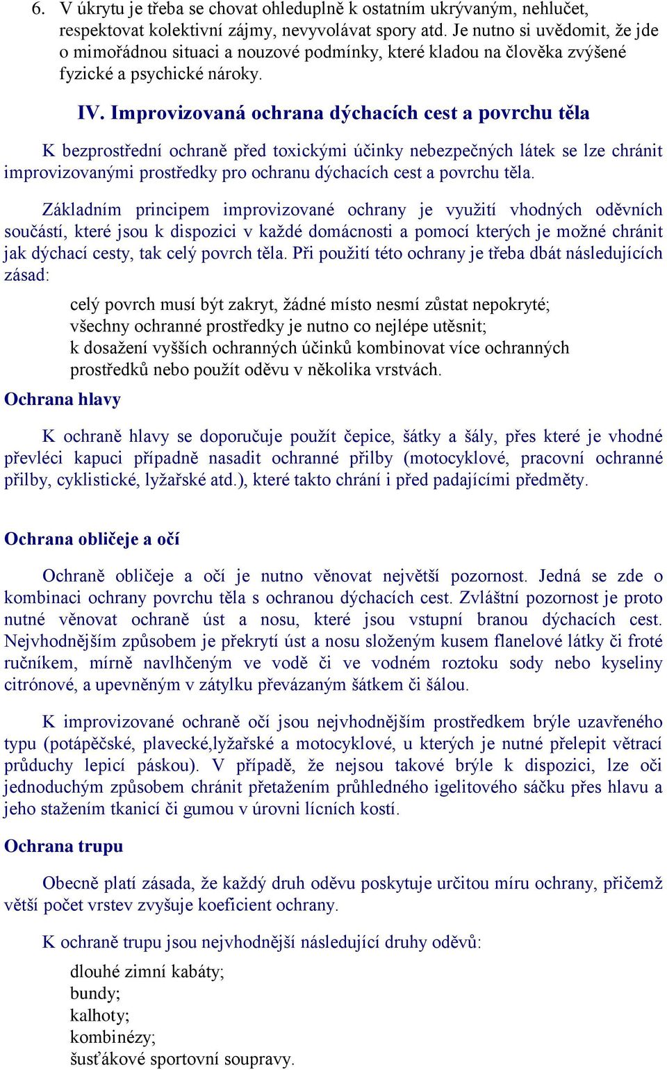 Improvizovaná ochrana dýchacích cest a povrchu těla K bezprostřední ochraně před toxickými účinky nebezpečných látek se lze chránit improvizovanými prostředky pro ochranu dýchacích cest a povrchu