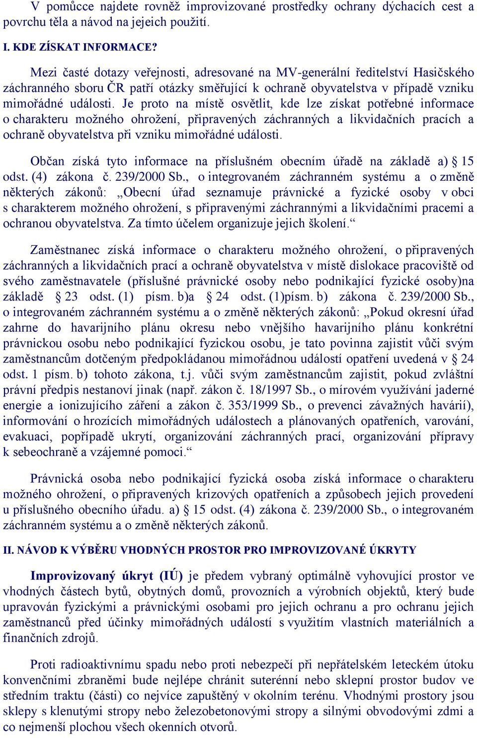 Je proto na místě osvětlit, kde lze získat potřebné informace o charakteru moţného ohroţení, připravených záchranných a likvidačních pracích a ochraně obyvatelstva při vzniku mimořádné události.