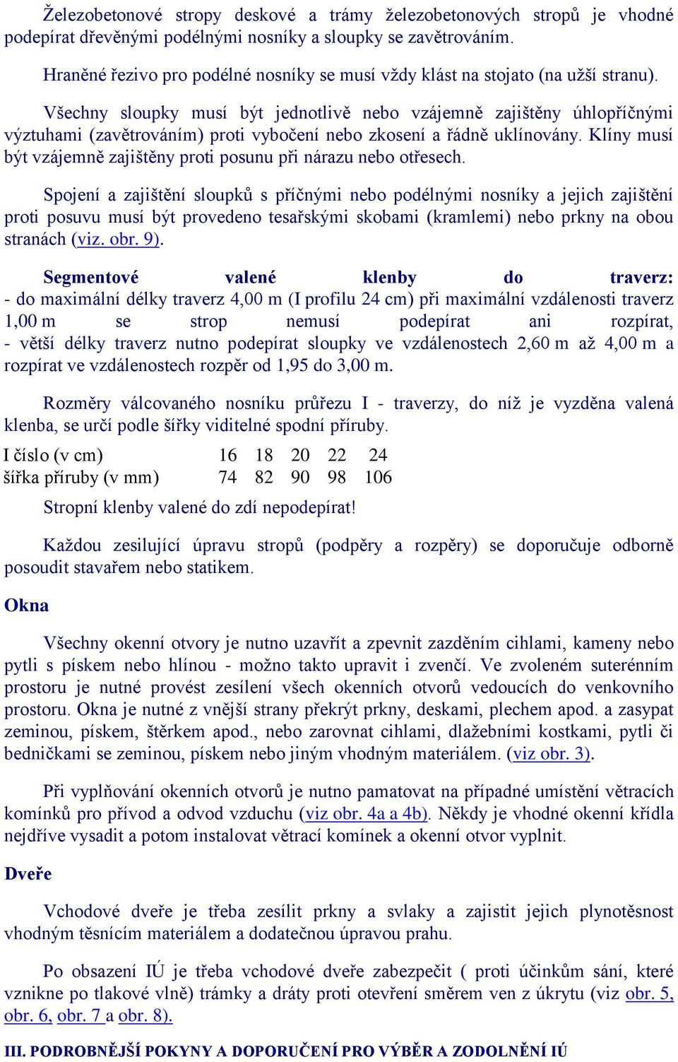 Všechny sloupky musí být jednotlivě nebo vzájemně zajištěny úhlopříčnými výztuhami (zavětrováním) proti vybočení nebo zkosení a řádně uklínovány.