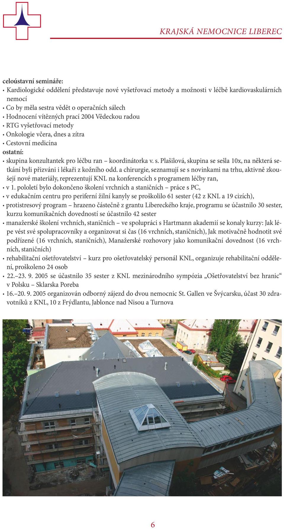 upina konzultantek pro léčbu ran koordinátorka v. s. Plašilová, skupina se sešla 10x, na některá setkání byli přizváni i lékaři z kožního odd.