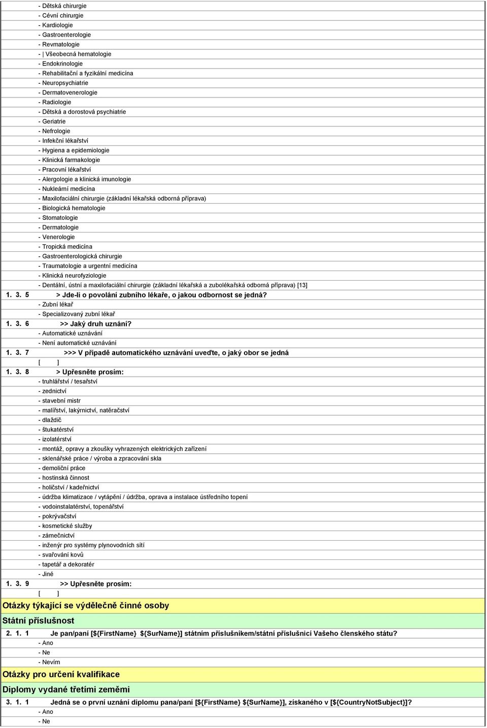 klinická imunologie - Nukleární medicína - Maxilofaciální chirurgie (základní lékařská odborná příprava) - Biologická hematologie - Stomatologie - Dermatologie - Venerologie - Tropická medicína -