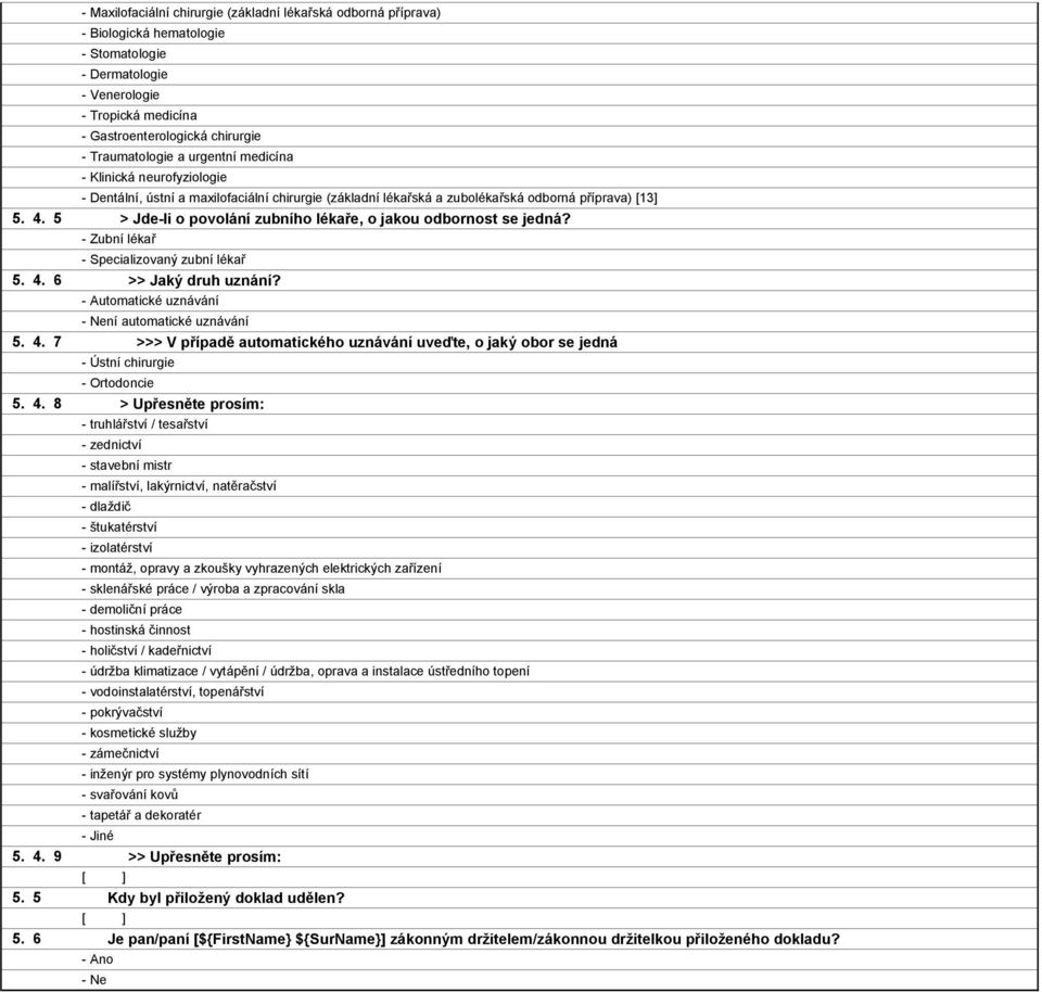 6 - Maxilofaciální chirurgie (základní lékařská odborná příprava) - Biologická hematologie - Stomatologie - Dermatologie - Venerologie - Tropická medicína - Gastroenterologická chirurgie -