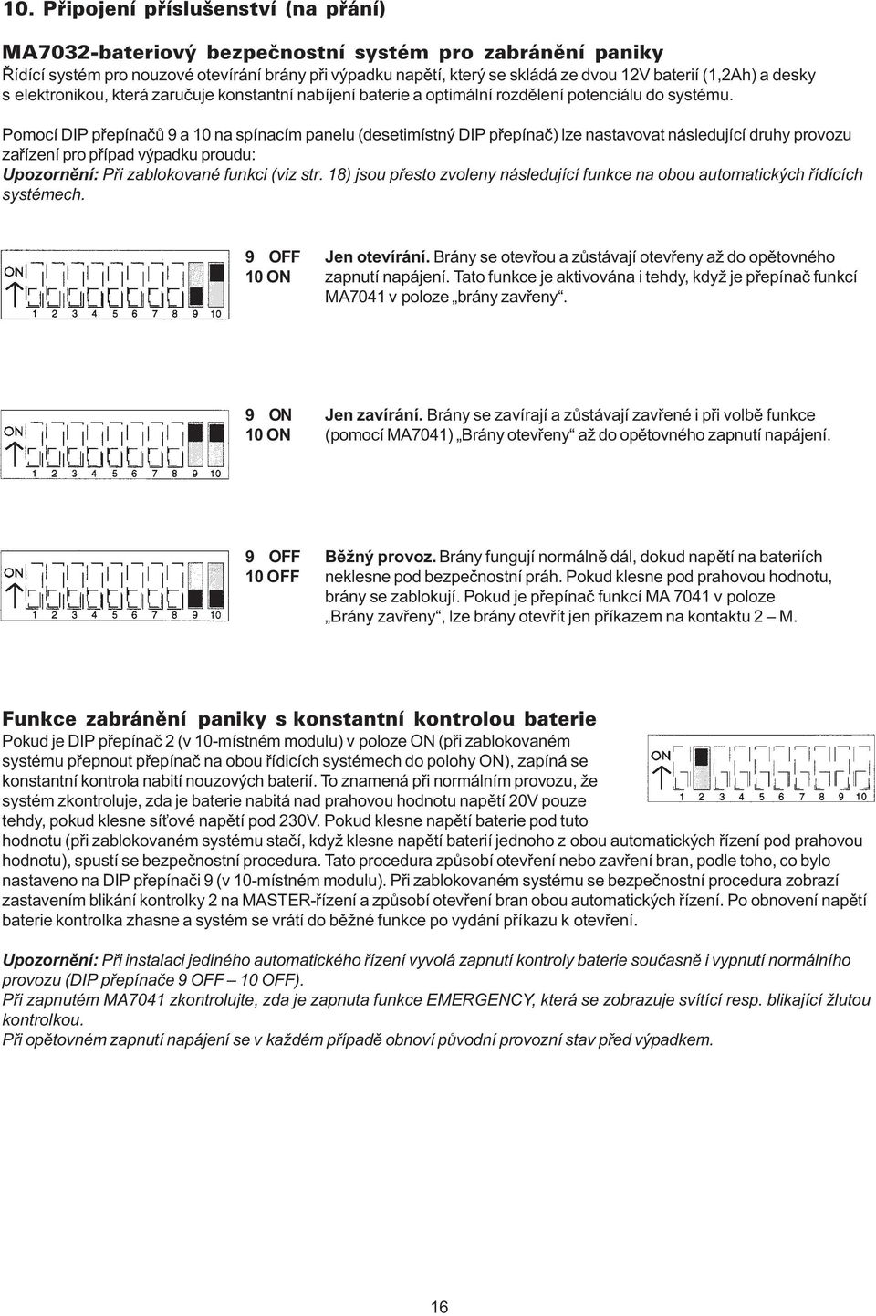 Pomocí DIP pøepínaèù 9 a 10 na spínacím panelu (desetimístný DIP pøepínaè) lze nastavovat následující druhy provozu zaøízení pro pøípad výpadku proudu: Upozornìní: Pøi zablokované funkci (viz str.