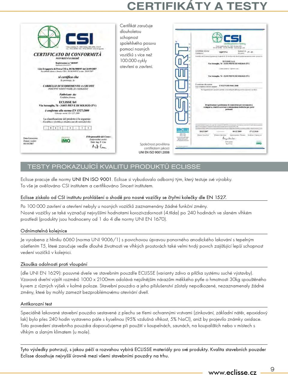 Eclisse si vybudovalo odborný tým, který testuje své výrobky. To vše je ovìøováno SI institutem a certifikováno Sincert institutem.