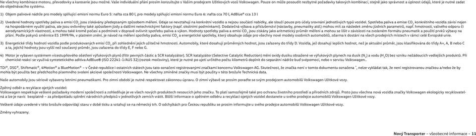 1) Objem palivové nádrže pro modely splňující emisní normu Euro 5: nafta cca 80 l, pro modely splňující emisní normu Euro 6: nafta cca 70 l, AdBlue cca 13 l 2) Uvedené hodnoty spotřeby paliva a emisí