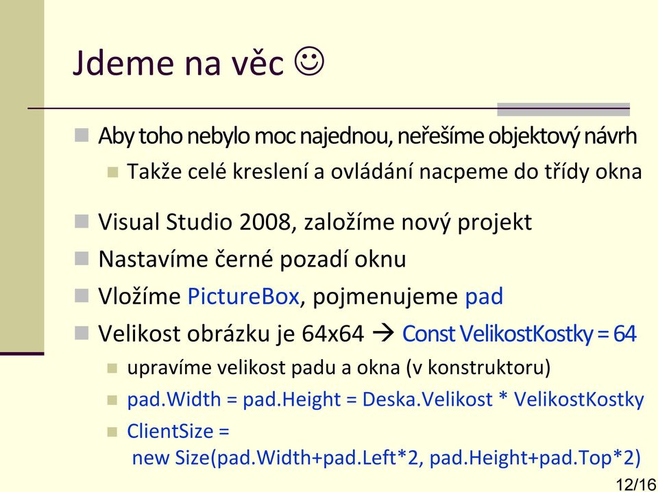 pad Velikost obrázku je 64x64 Const VelikostKostky= 64 upravíme velikost padu a okna (v konstruktoru) pad.