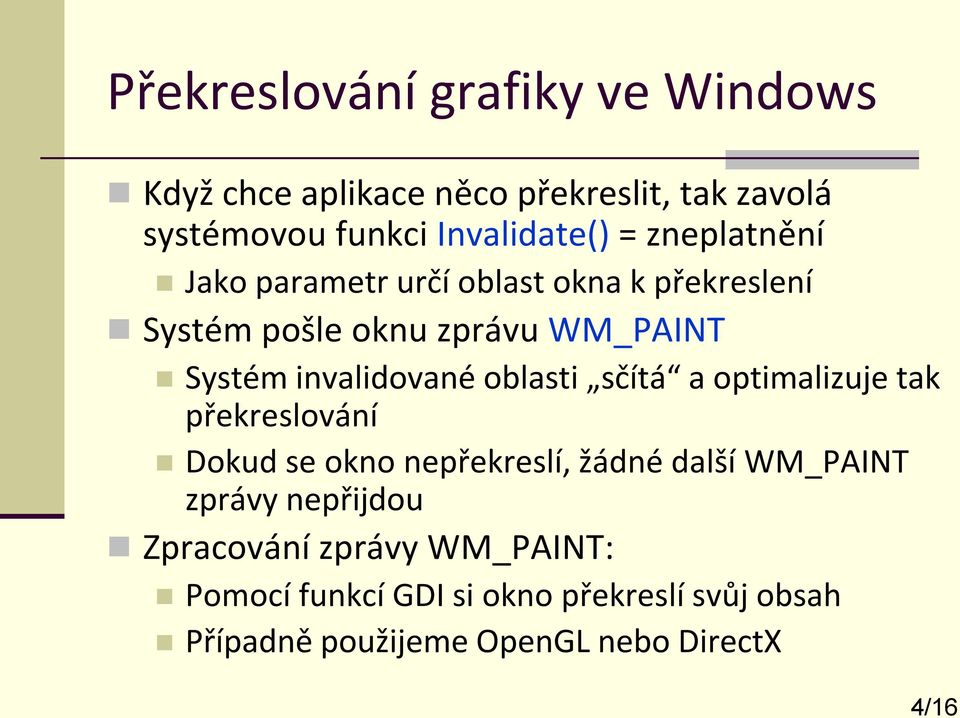 oblasti sčítá a optimalizuje tak překreslování Dokud se okno nepřekreslí, žádné další WM_PAINT zprávy nepřijdou