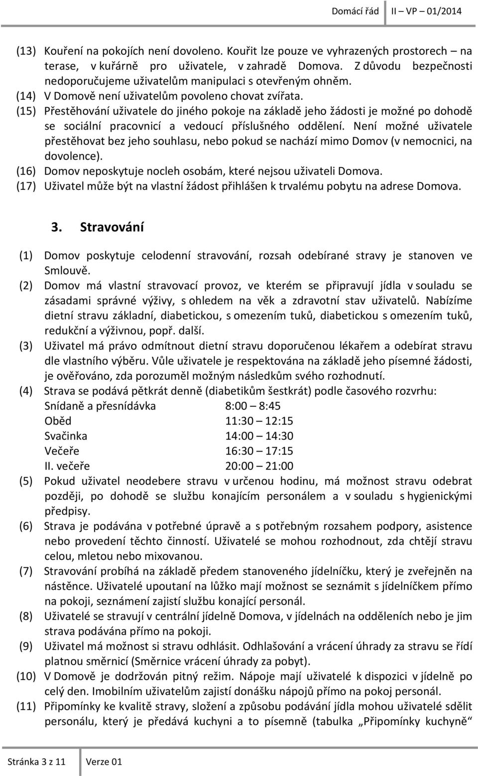 (15) Přestěhování uživatele do jiného pokoje na základě jeho žádosti je možné po dohodě se sociální pracovnicí a vedoucí příslušného oddělení.