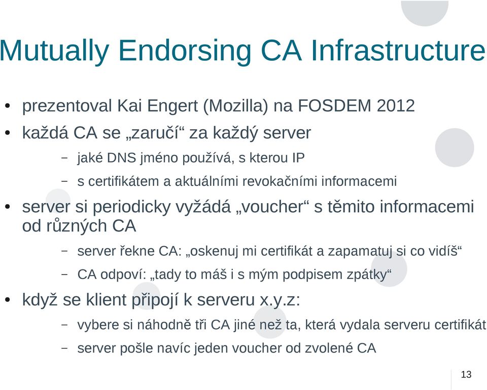 různých CA server řekne CA: oskenuj mi certifikát a zapamatuj si co vidíš CA odpoví: tady to máš i s mým podpisem zpátky když se klient