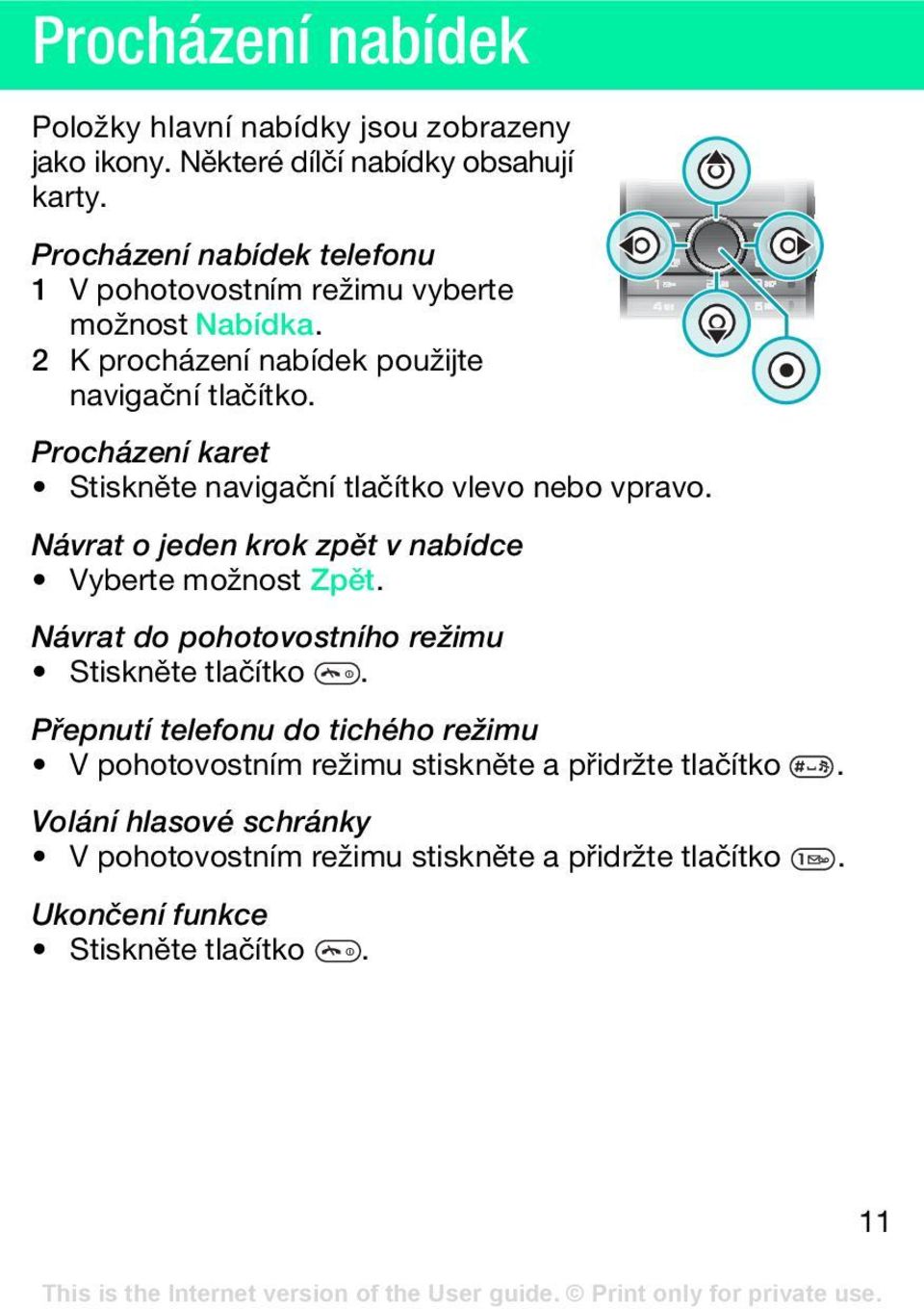 Procházení karet Stiskněte navigační tlačítko vlevo nebo vpravo. Návrat o jeden krok zpět v nabídce Vyberte možnost Zpět.