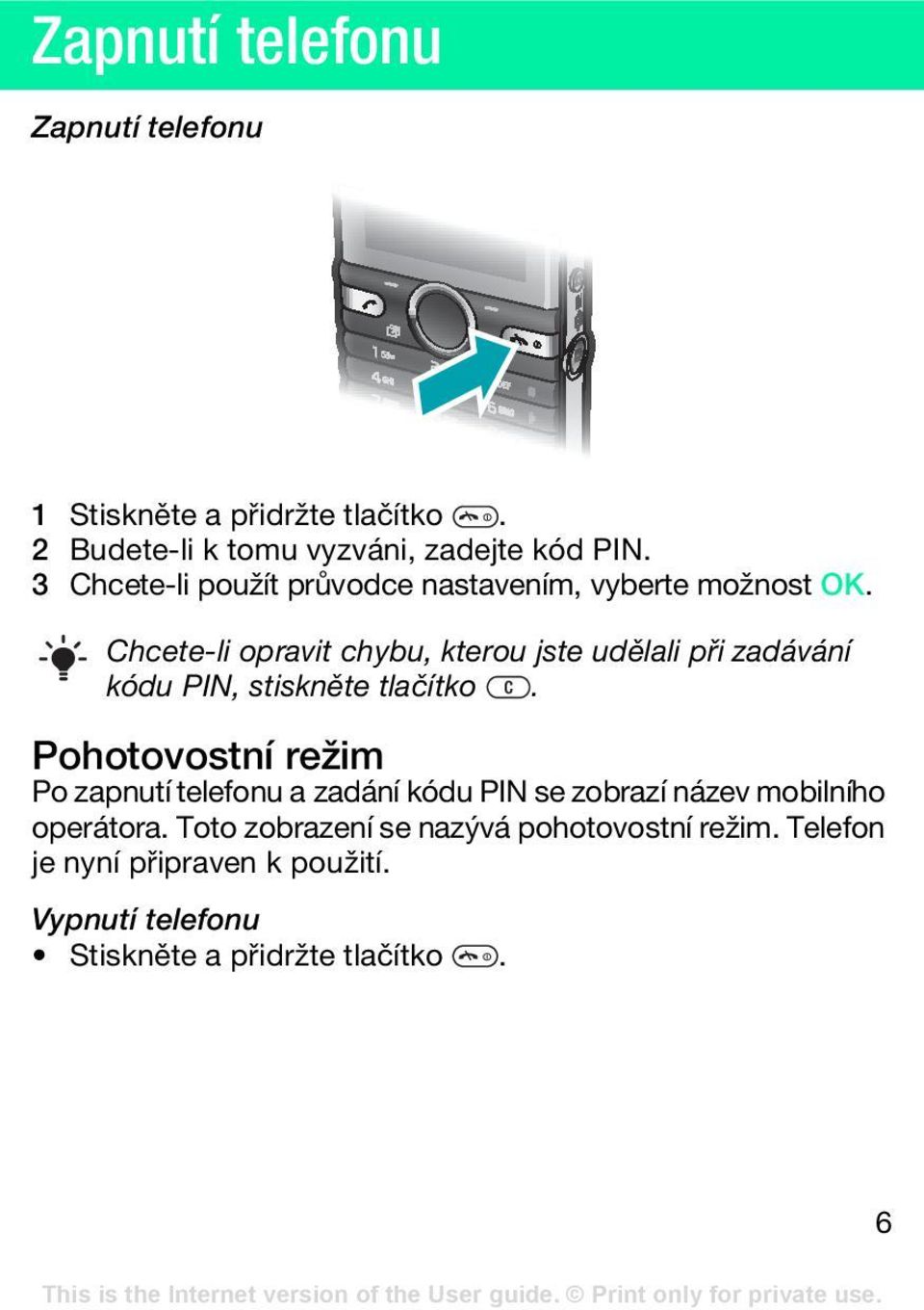 Chcete-li opravit chybu, kterou jste udělali při zadávání kódu PIN, stiskněte tlačítko.