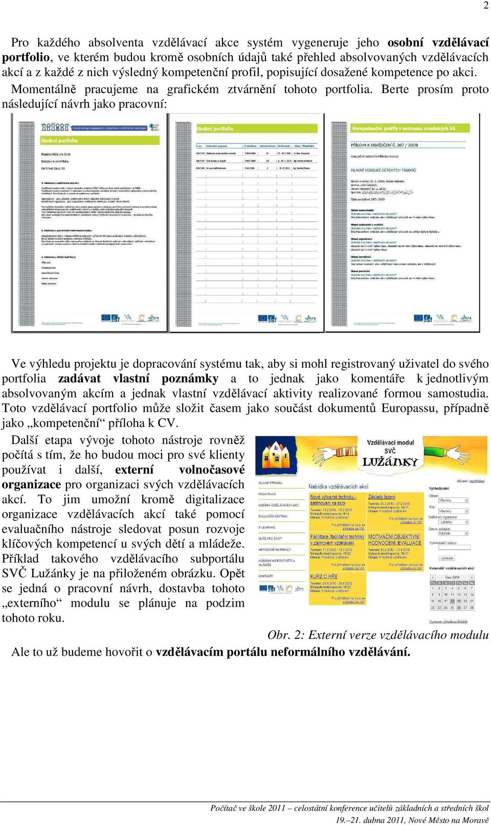 Berte prosím proto následující návrh jako pracovní: Ve výhledu projektu je dopracování systému tak, aby si mohl registrovaný uživatel do svého portfolia zadávat vlastní poznámky a to jednak jako