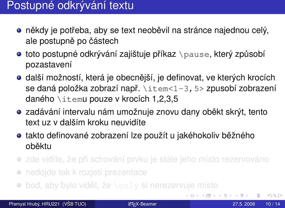 \item<1-3,5> zpusobí zobrazení daného \itemu pouze v krocích 1,2,3,5 zadávání intervalu nám umožnuje znovu dany oběkt skrýt, tento text uz v dalším kroku neuvidíte takto definované