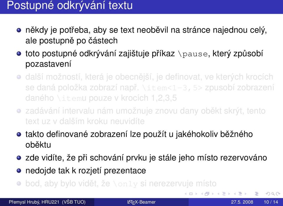 \item<1-3,5> zpusobí zobrazení daného \itemu pouze v krocích 1,2,3,5 zadávání intervalu nám umožnuje znovu dany oběkt skrýt, tento text uz v dalším kroku neuvidíte takto definované