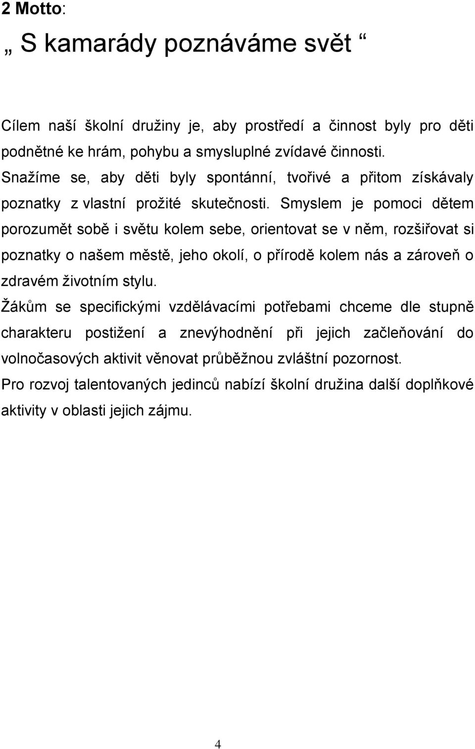 Smyslem je pomoci dětem porozumět sobě i světu kolem sebe, orientovat se v něm, rozšiřovat si poznatky o našem městě, jeho okolí, o přírodě kolem nás a zároveň o zdravém životním stylu.