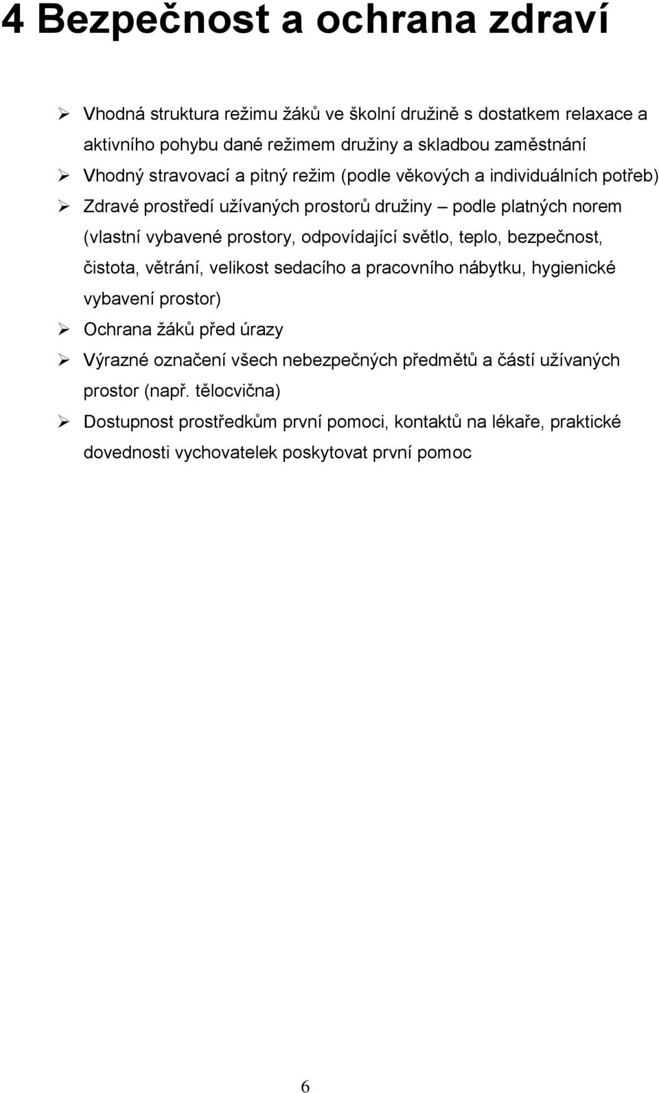 odpovídající světlo, teplo, bezpečnost, čistota, větrání, velikost sedacího a pracovního nábytku, hygienické vybavení prostor) Ochrana žáků před úrazy Výrazné označení