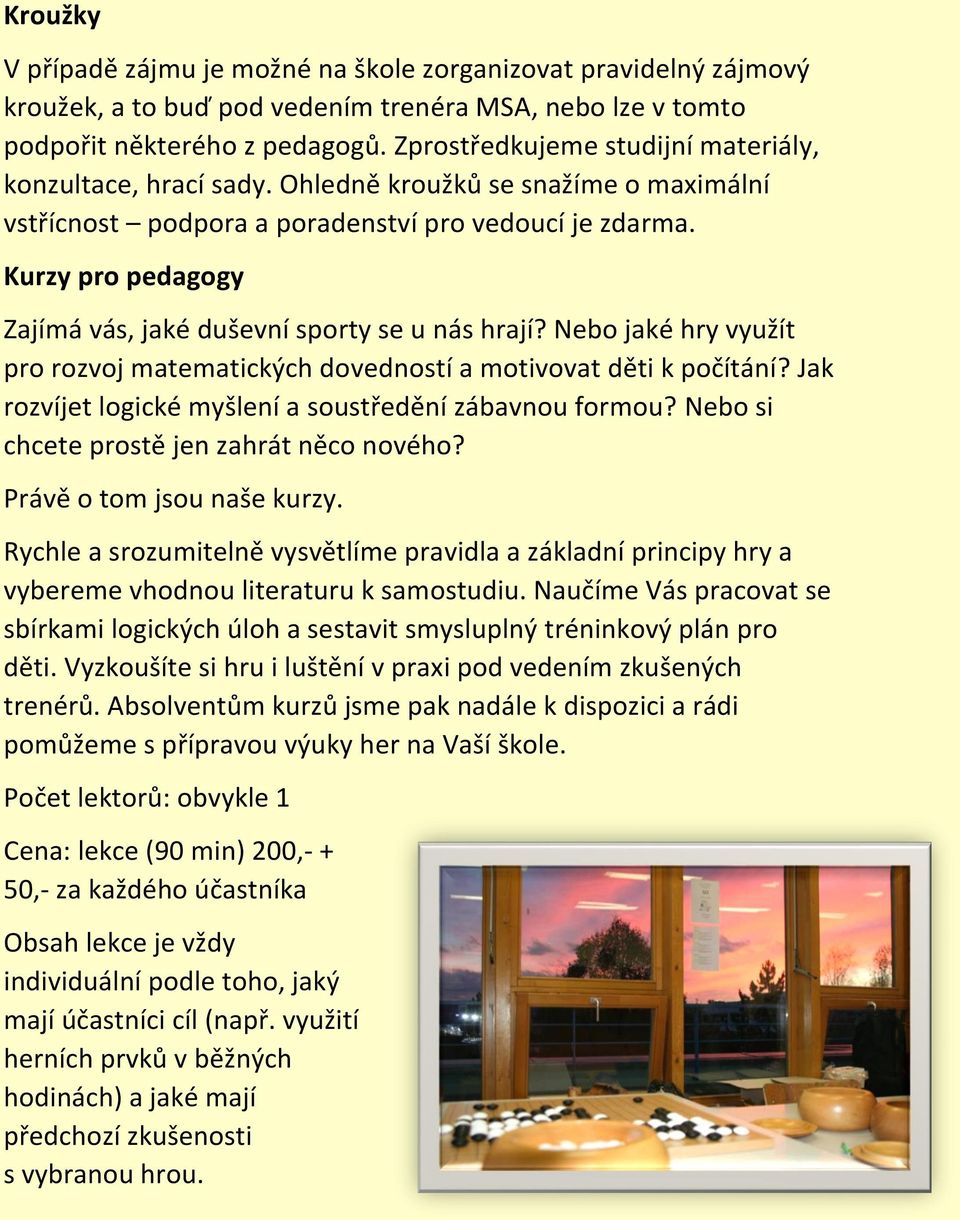 Kurzy pro pedagogy Zajímá vás, jaké duševní sporty se u nás hrají? Nebo jaké hry využít pro rozvoj matematických dovedností a motivovat děti k počítání?