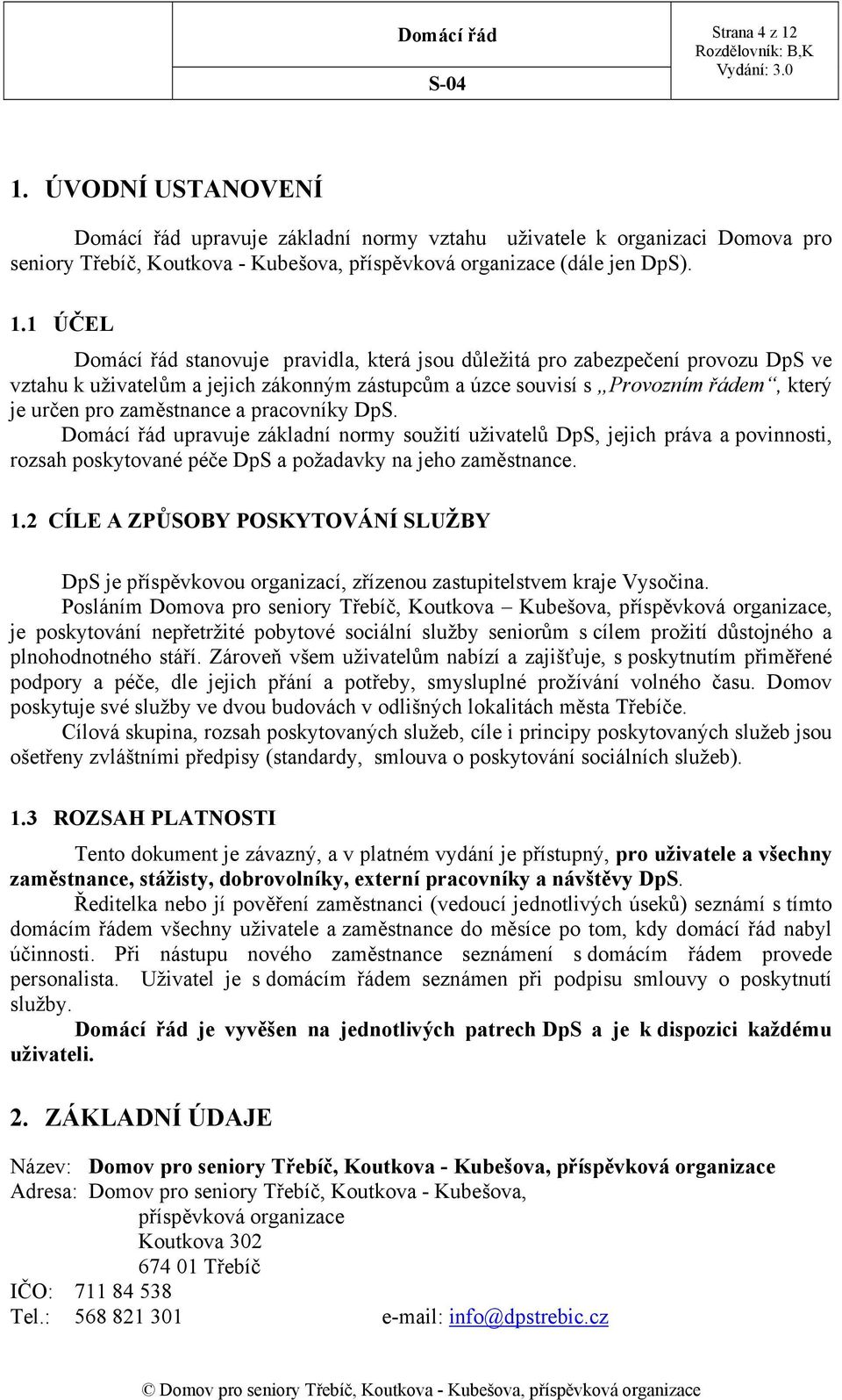 1 ÚČEL Domácí řád stanovuje pravidla, která jsou důležitá pro zabezpečení provozu DpS ve vztahu k uživatelům a jejich zákonným zástupcům a úzce souvisí s Provozním řádem, který je určen pro