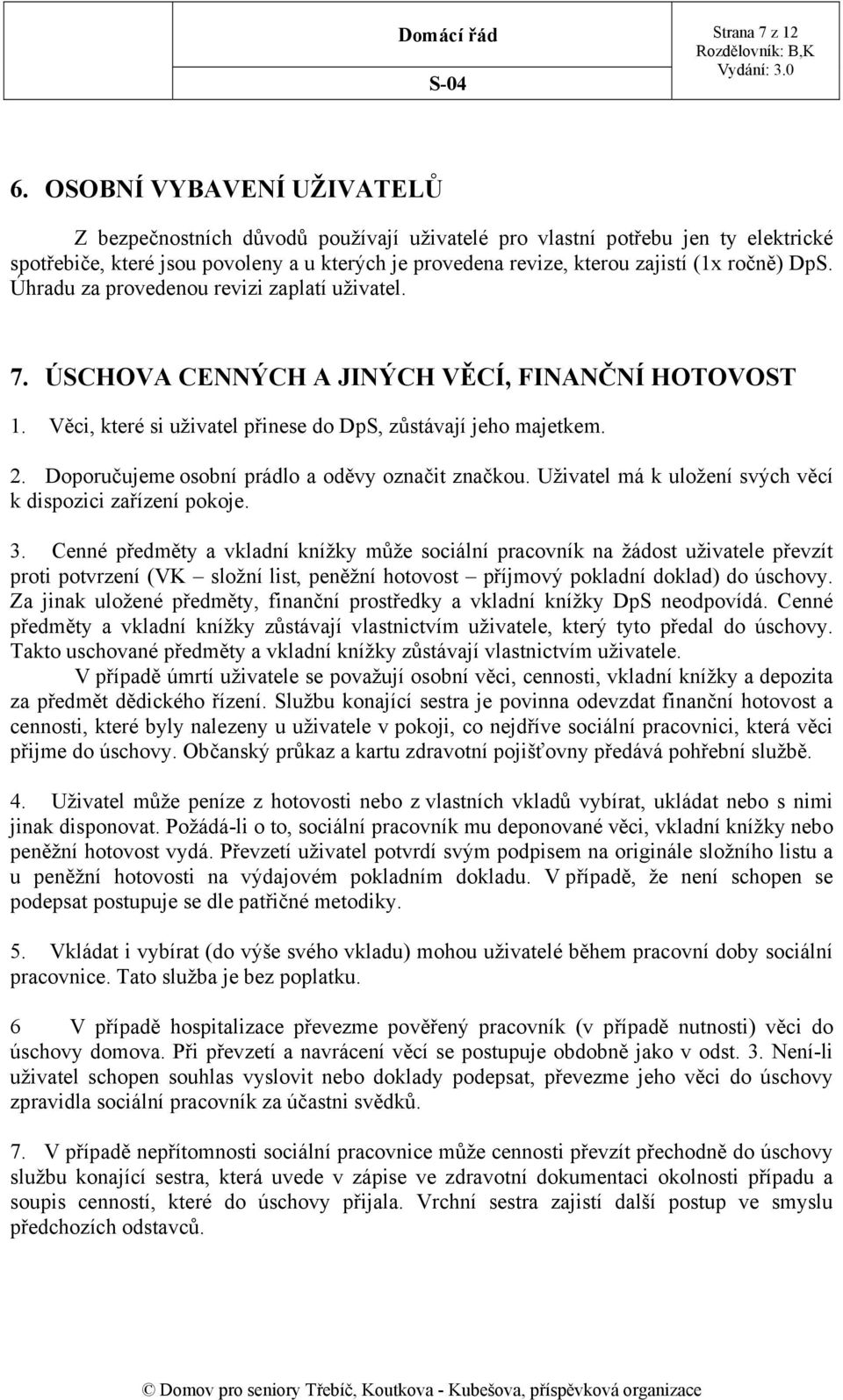 DpS. Úhradu za provedenou revizi zaplatí uživatel. 7. ÚSCHOVA CENNÝCH A JINÝCH VĚCÍ, FINANČNÍ HOTOVOST 1. Věci, které si uživatel přinese do DpS, zůstávají jeho majetkem. 2.