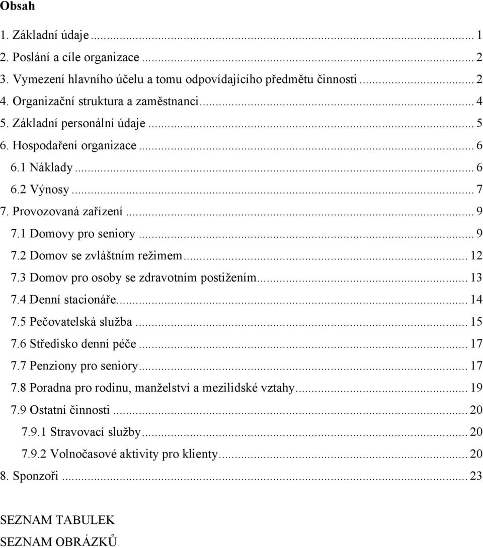 .. 12 7.3 Domov pro osoby se zdravotním postižením... 13 7.4 Denní stacionáře... 14 7.5 Pečovatelská služba... 15 7.6 Středisko denní péče... 17 7.