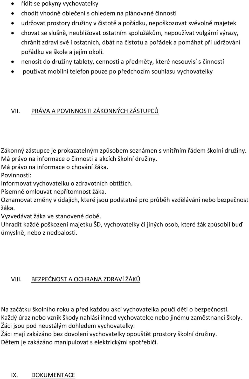 nenosit do družiny tablety, cennosti a předměty, které nesouvisí s činností používat mobilní telefon pouze po předchozím souhlasu vychovatelky VII.