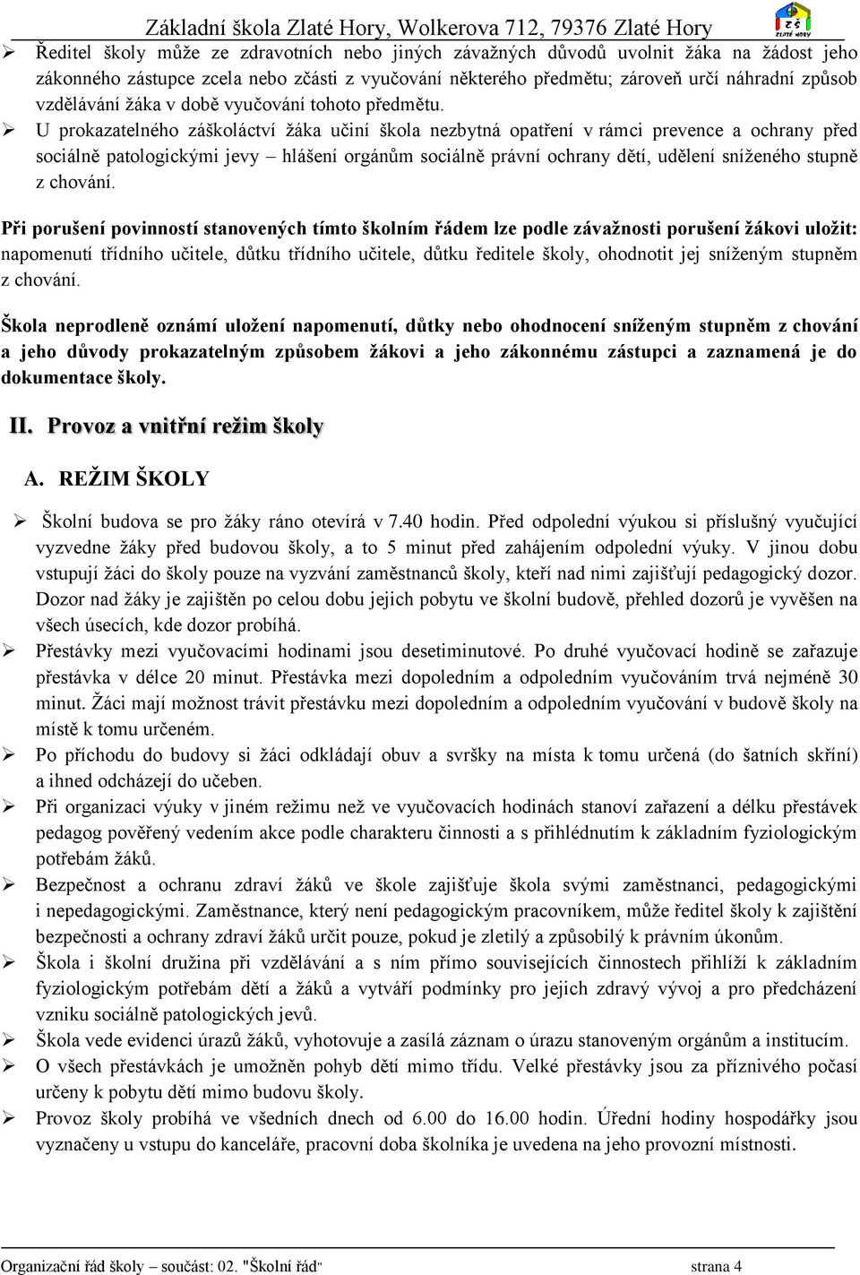 U prokazatelného záškoláctví žáka učiní škola nezbytná opatření v rámci prevence a ochrany před sociálně patologickými jevy hlášení orgánům sociálně právní ochrany dětí, udělení sníženého stupně z