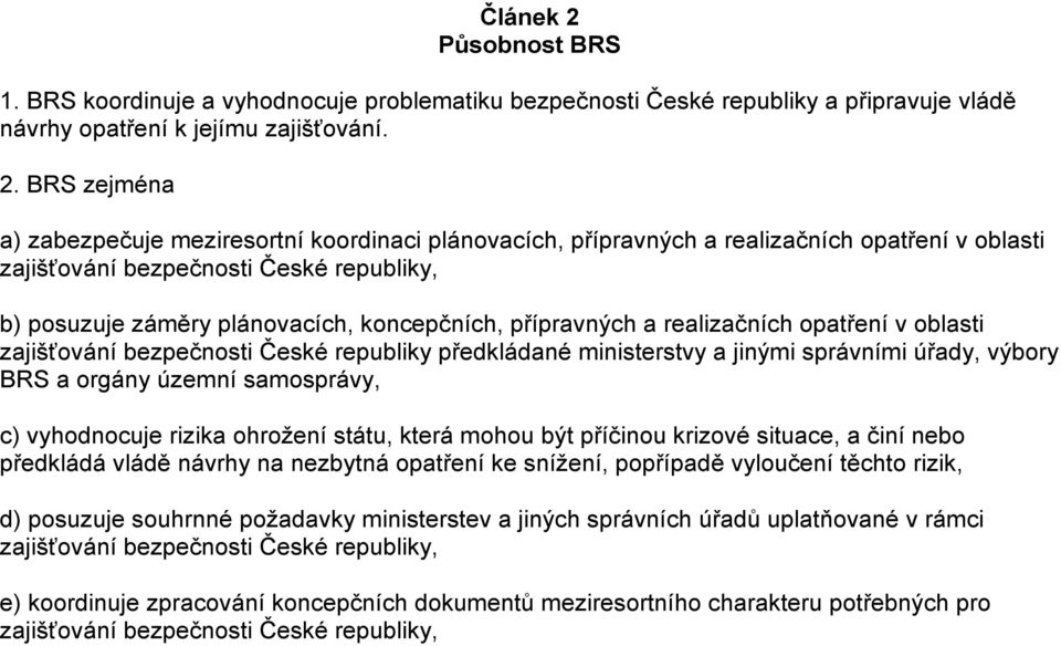 BRS zejména a) zabezpečuje meziresortní koordinaci plánovacích, přípravných a realizačních opatření v oblasti zajišťování bezpečnosti České republiky, b) posuzuje záměry plánovacích, koncepčních,