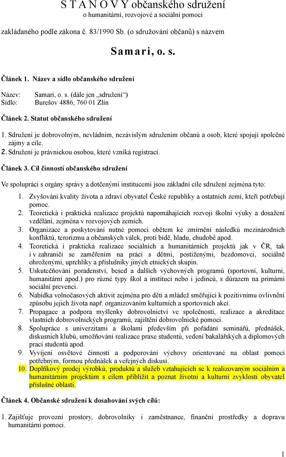 Sdružení je dobrovolným, nevládním, nezávislým sdružením občanů a osob, které spojují společné zájmy a cíle. 2. Sdružení je právnickou osobou, které vzniká registrací. Článek 3.