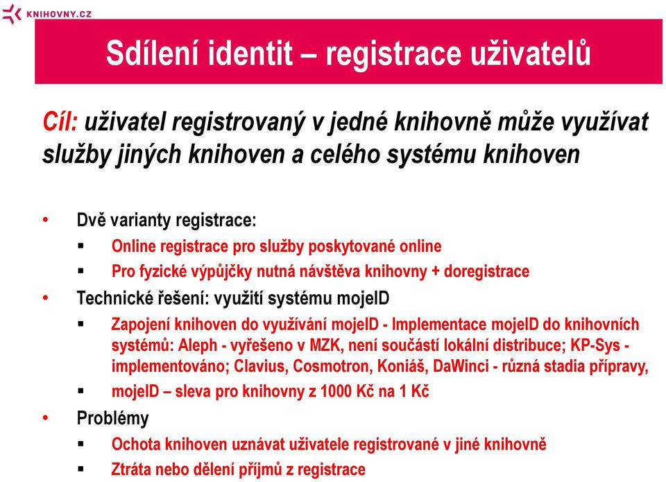 využívání mojeid - Implementace mojeid do knihovních systémů: Aleph - vyřešeno v MZK, není součástí lokální distribuce; KP-Sys - implementováno; Clavius, Cosmotron, Koniáš,