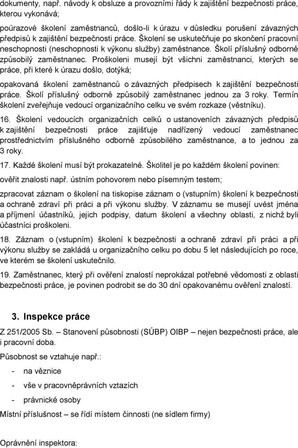 Školení se uskutečňuje po skončení pracovní neschopnosti (neschopnosti k výkonu služby) zaměstnance. Školí příslušný odborně způsobilý zaměstnanec.