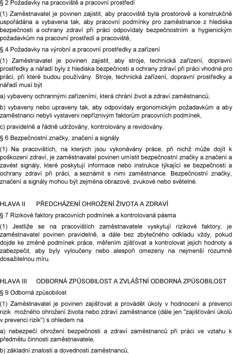 Zaměstnavatel je povinen zajistit, aby stroje, technická zařízení, dopravní prostředky a nářadí byly z hlediska bezpečnosti a ochrany zdraví při práci vhodné pro práci, při které budou používány.