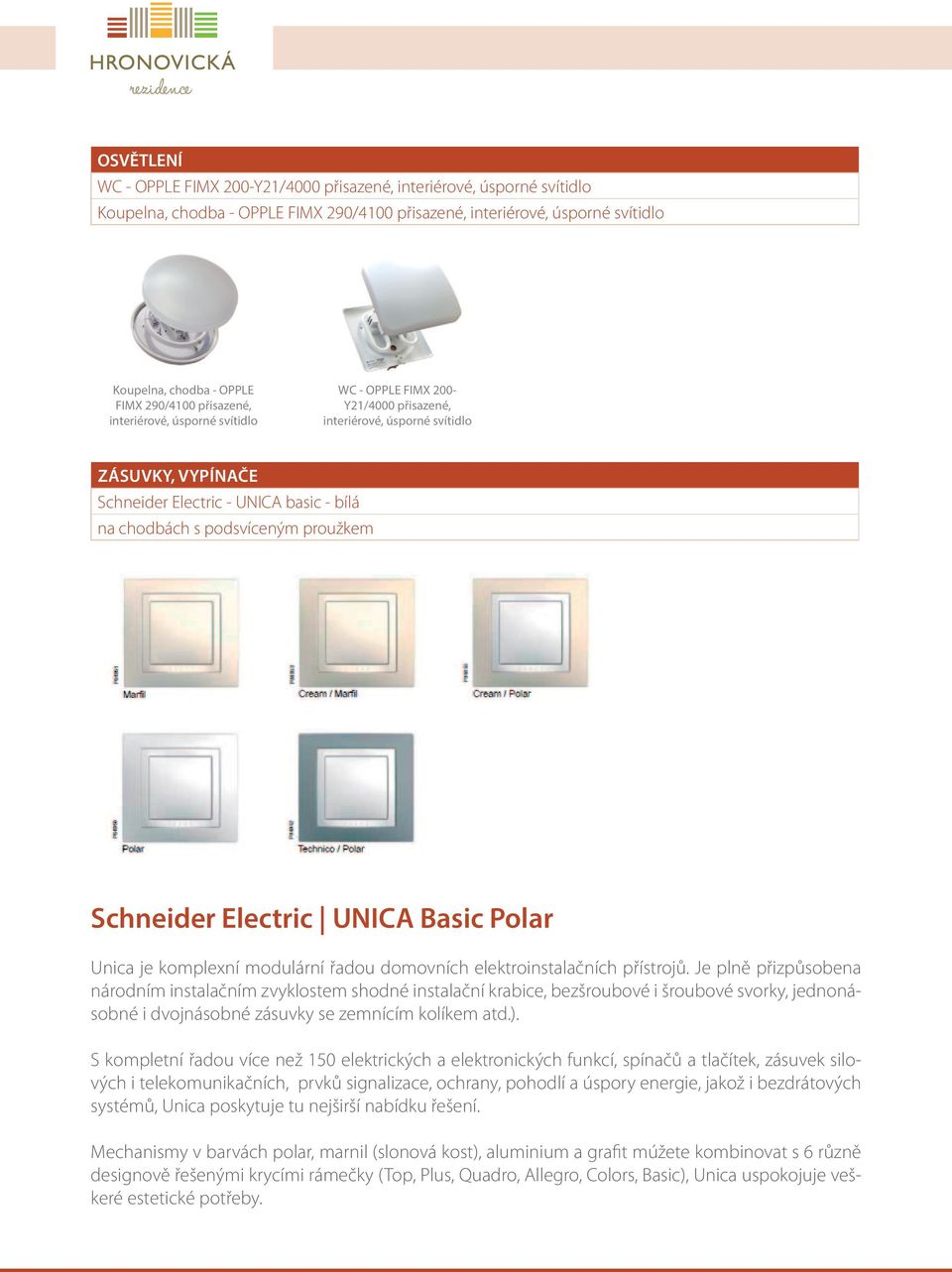 proužkem Schneider Electric UNICA Basic Polar Unica je komplexní modulární řadou domovních elektroinstalačních přístrojů.