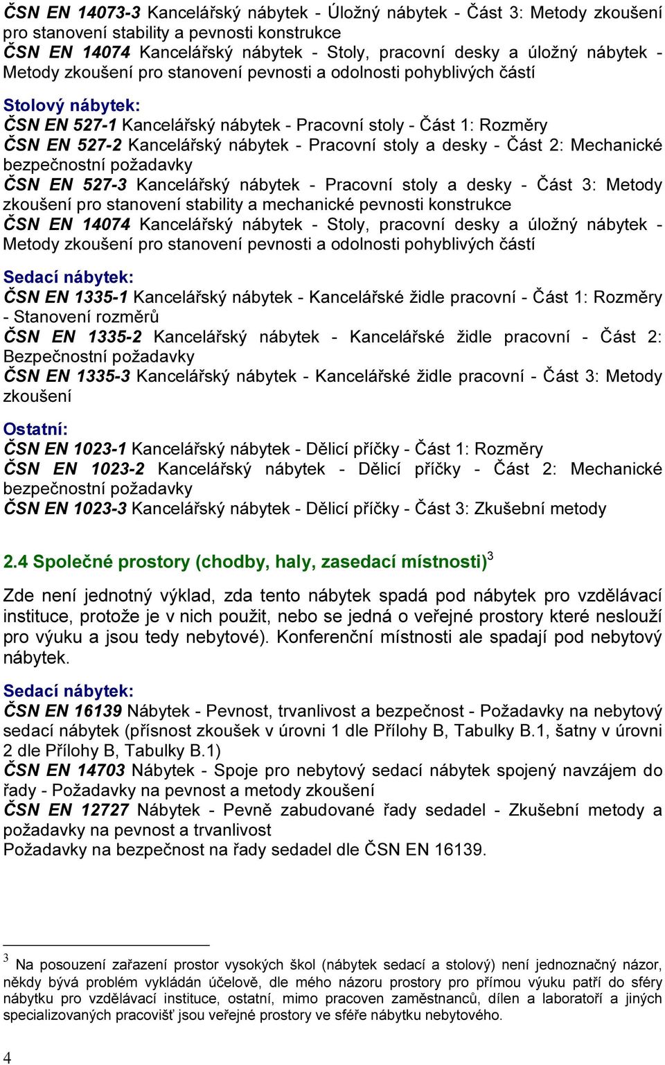 stoly a desky - Část 2: Mechanické ČSN EN 527-3 Kancelářský nábytek - Pracovní stoly a desky - Část 3: Metody zkoušení pro stanovení stability a mechanické pevnosti konstrukce ČSN EN 14074