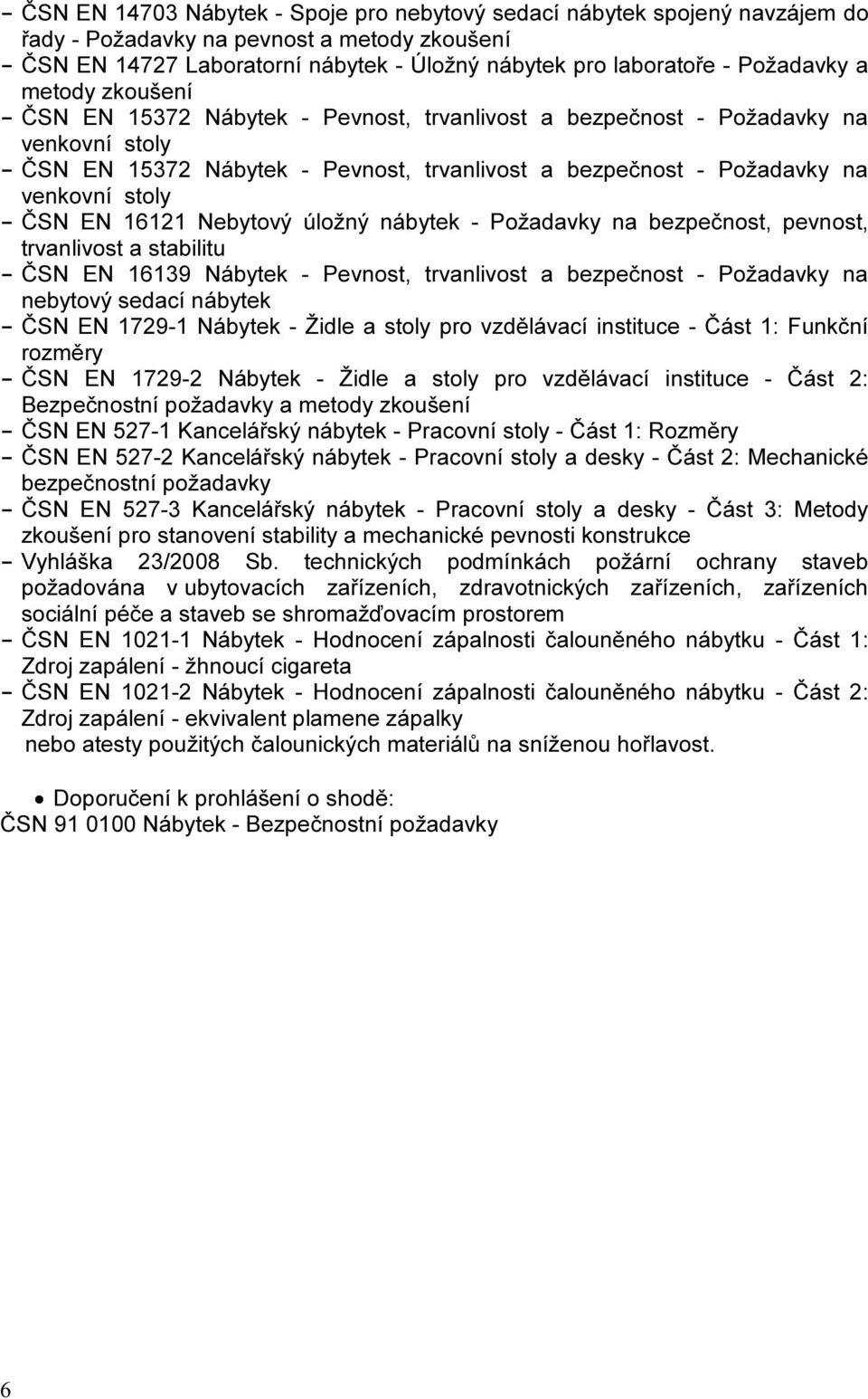 stoly - ČSN EN 16121 Nebytový úložný nábytek - Požadavky na bezpečnost, pevnost, trvanlivost a stabilitu - ČSN EN 16139 Nábytek - Pevnost, trvanlivost a bezpečnost - Požadavky na nebytový sedací