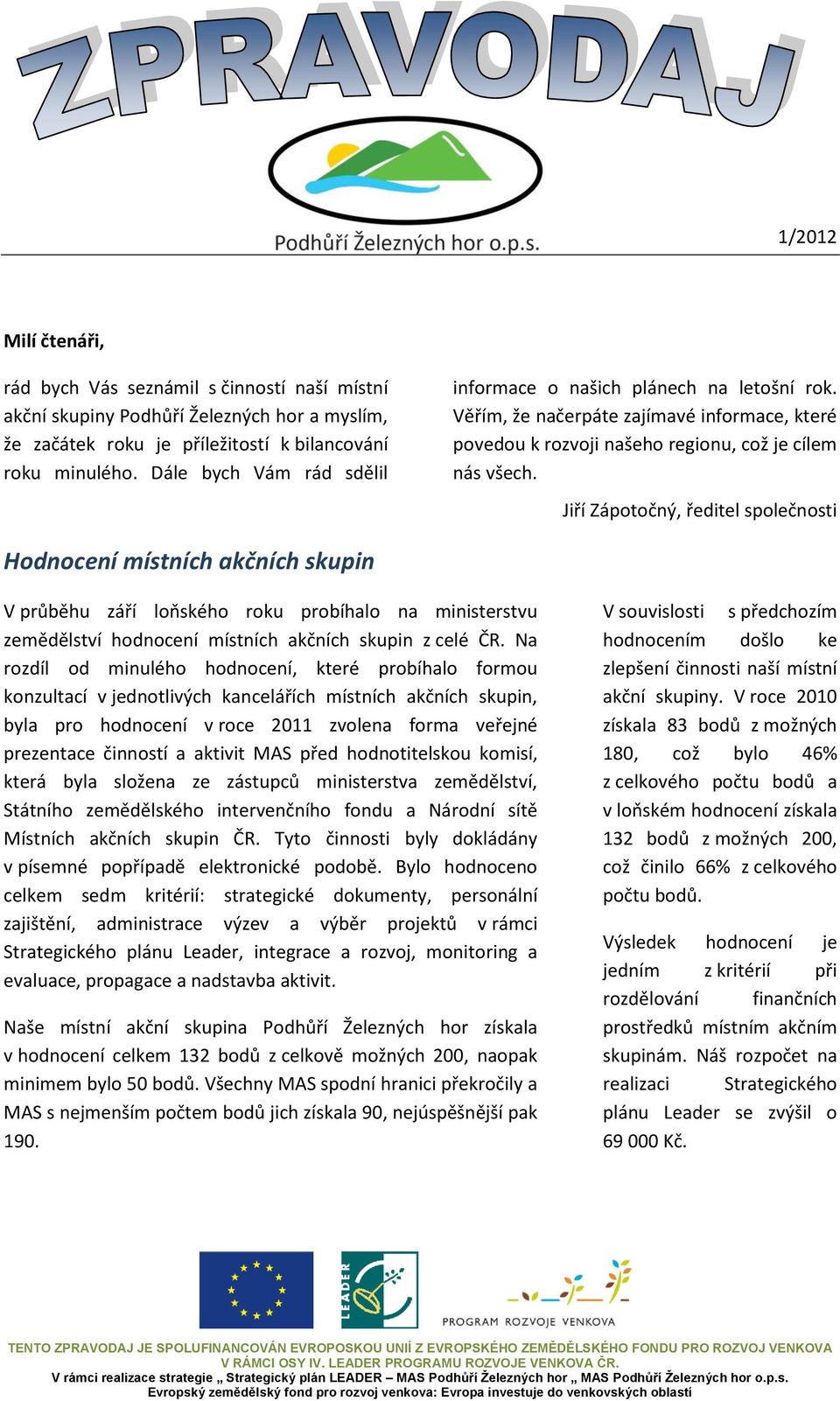 Jiří Zápotočný, ředitel společnosti Hodnocení místních akčních skupin V průběhu září loňského roku probíhalo na ministerstvu zemědělství hodnocení místních akčních skupin z celé ČR.