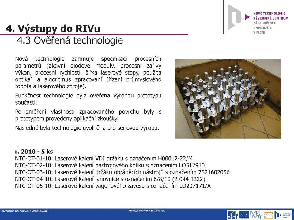 zpracování (řízení průmyslového robota a laserového zdroje). Funkčnost technologie byla ověřena výrobou prototypu součásti.