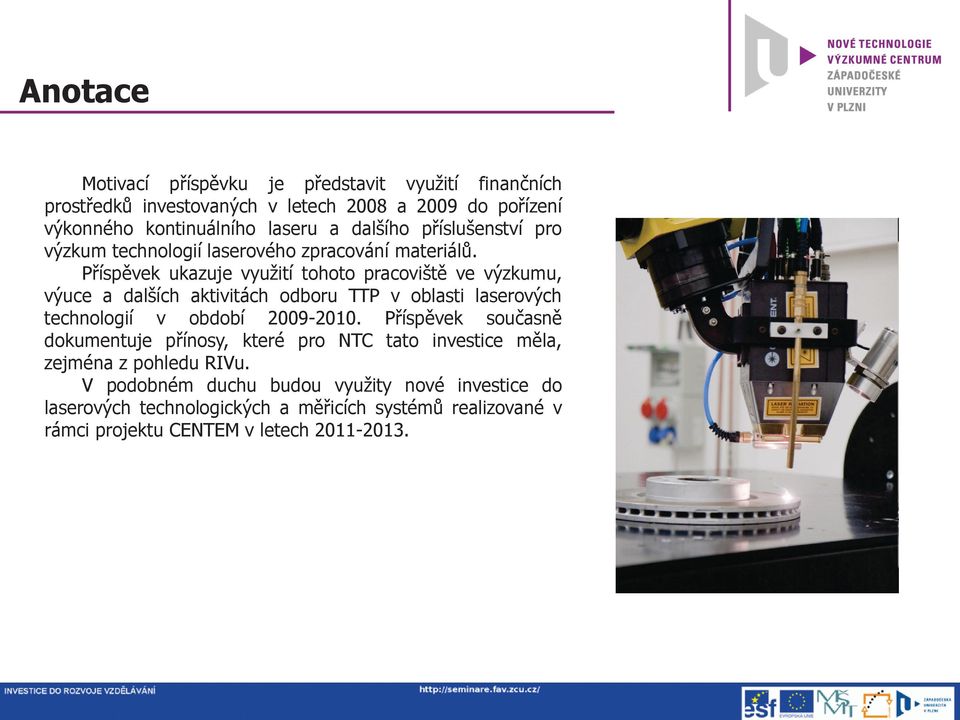 Příspěvek ukazuje využití tohoto pracoviště ve výzkumu, výuce a dalších aktivitách odboru TTP v oblasti laserových technologií v období 2009-2010.