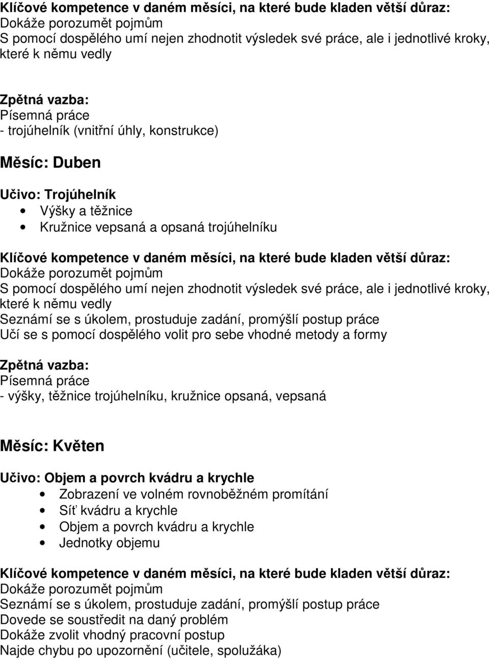 jednotlivé kroky, které k nmu vedly Uí se s pomocí dosplého volit pro sebe vhodné metody a formy - výšky, tžnice trojúhelníku, kružnice opsaná,