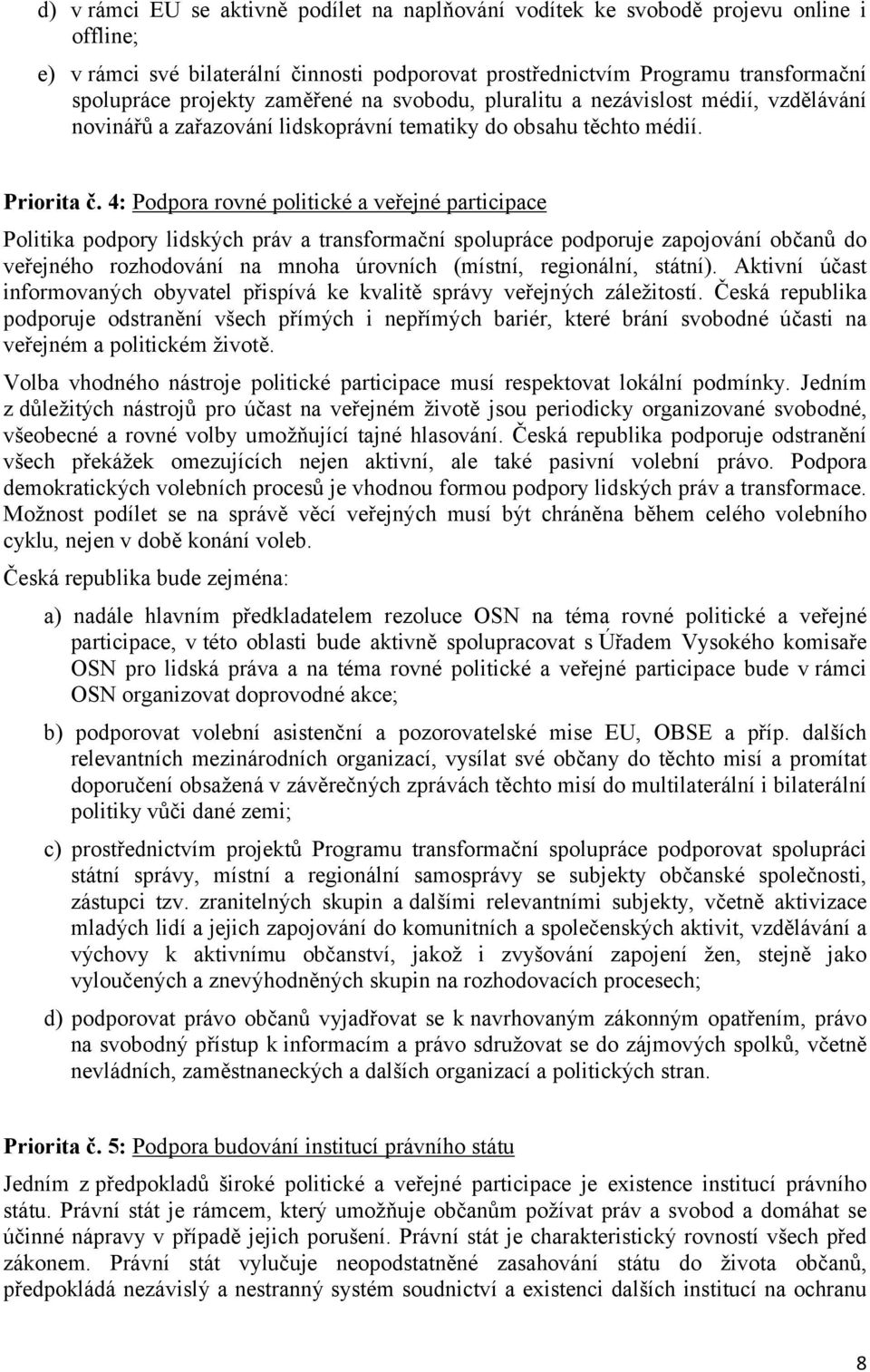 4: Podpora rovné politické a veřejné participace Politika podpory lidských práv a transformační spolupráce podporuje zapojování občanů do veřejného rozhodování na mnoha úrovních (místní, regionální,