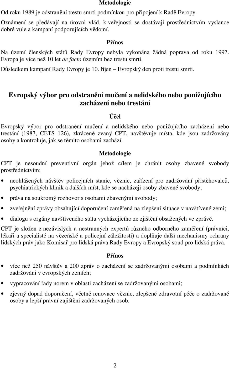 Na území členských států Rady Evropy nebyla vykonána žádná poprava od roku 1997. Evropa je více než 10 let de facto územím bez trestu smrti. Důsledkem kampaní Rady Evropy je 10.