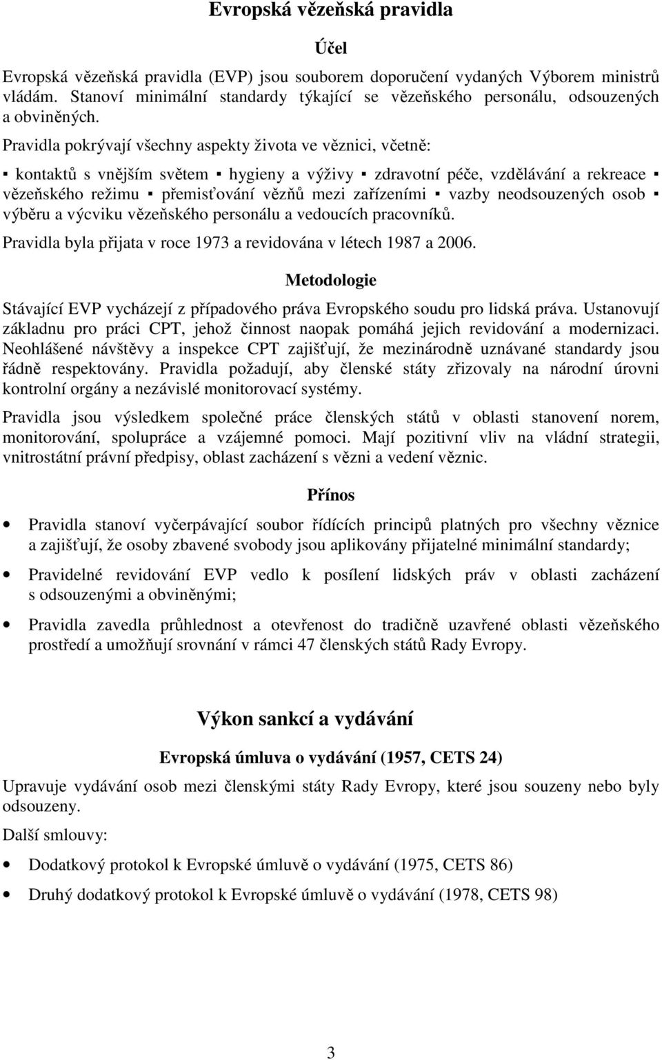 Pravidla pokrývají všechny aspekty života ve věznici, včetně: kontaktů s vnějším světem hygieny a výživy zdravotní péče, vzdělávání a rekreace vězeňského režimu přemisťování vězňů mezi zařízeními