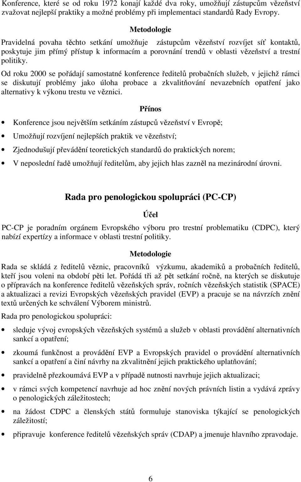 Od roku 2000 se pořádají samostatné konference ředitelů probačních služeb, v jejichž rámci se diskutují problémy jako úloha probace a zkvalitňování nevazebních opatření jako alternativy k výkonu